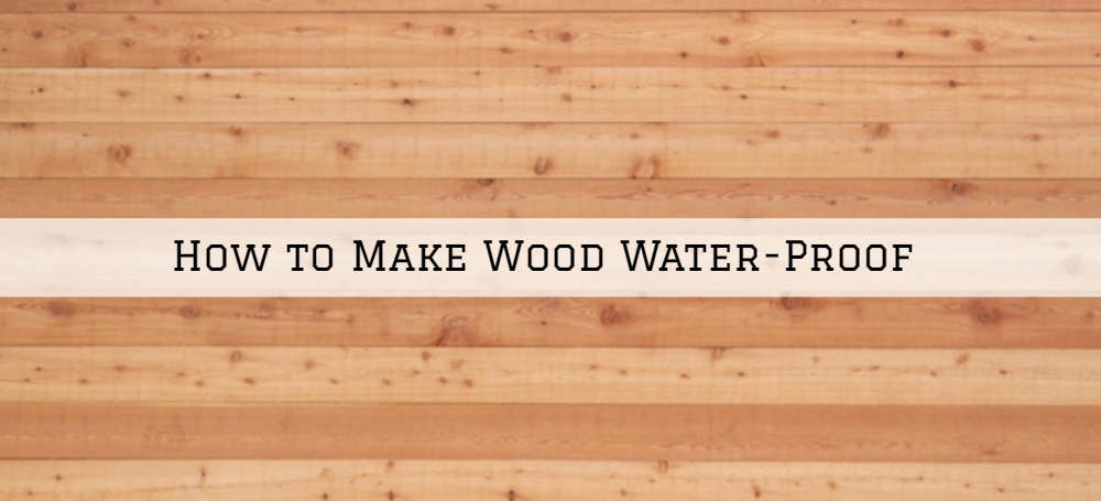 How to Make Wood Water-Proof