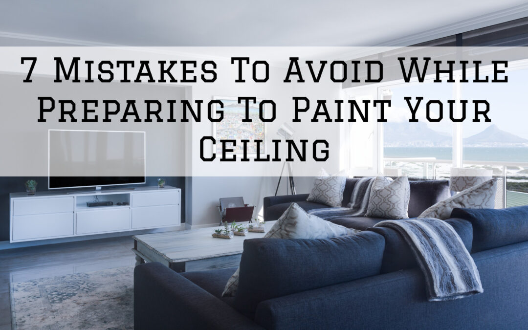 7 Mistakes To Avoid While Preparing To Paint Your Ceiling in Kennett Square, PA