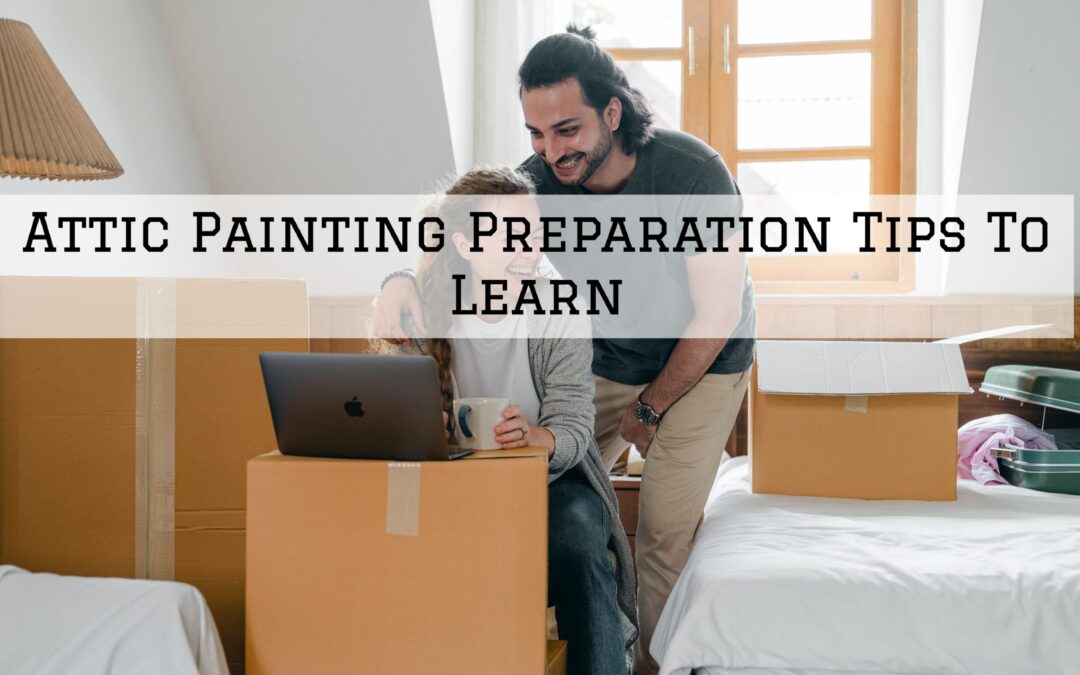Attic Painting Preparation Tips To Learn in Pocopson, PA