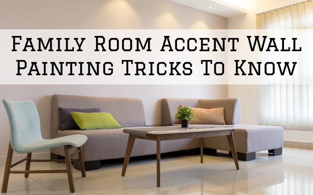 Family Room Accent Wall Painting Tricks To Know In Pocopson, PA