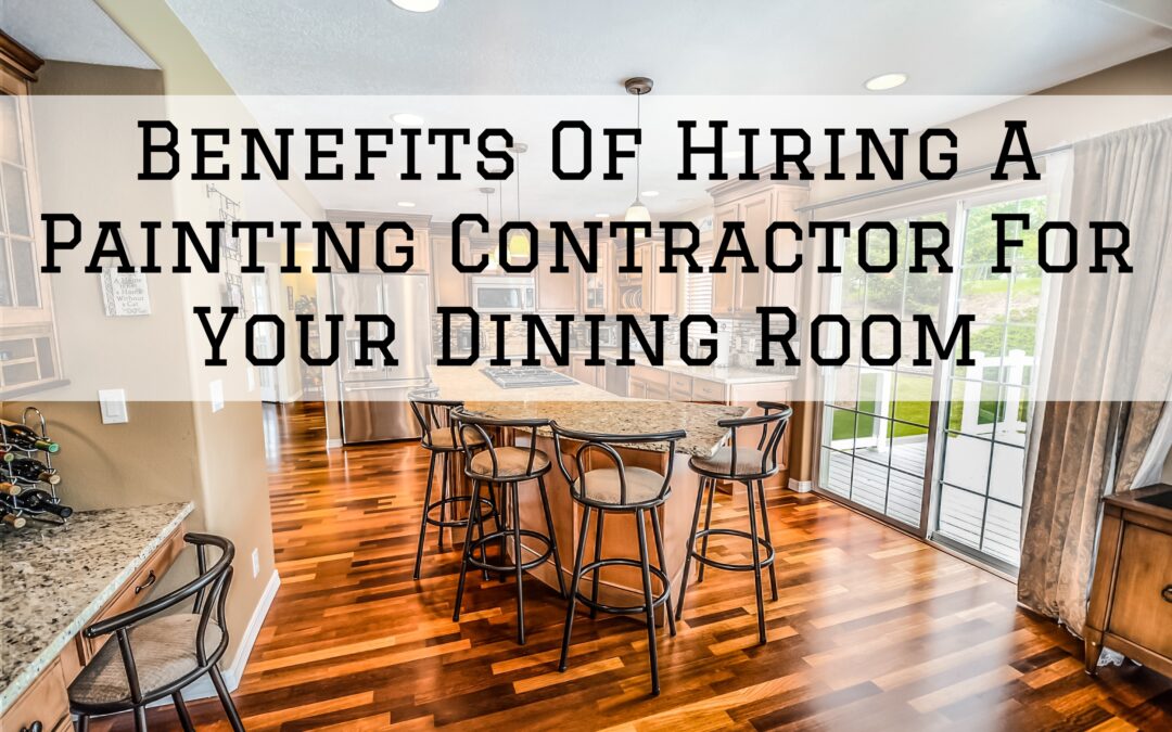 Benefits Of Hiring A Painting Contractor For Your Dining Room In Chadds Ford, PA