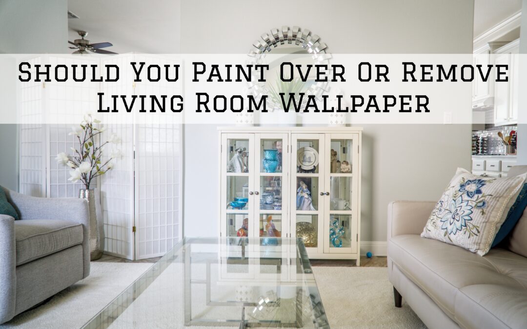 Should You Paint Over Or Remove Living Room Wallpaper In Kennett Square, PA