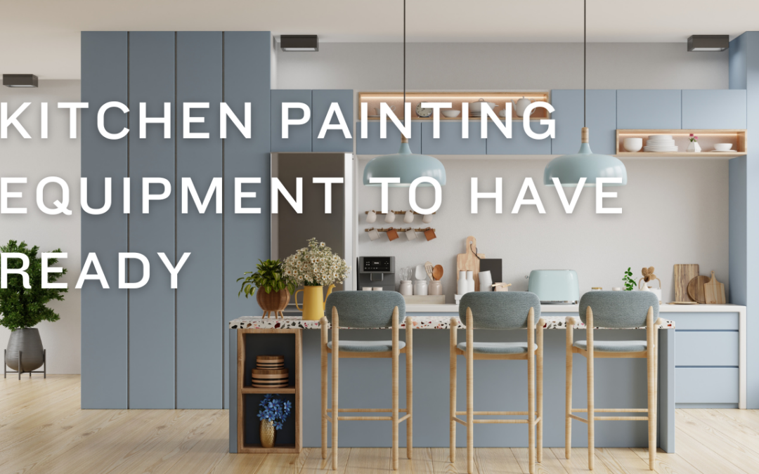 Kitchen Painting Equipment To Have Ready In Greenville, DE