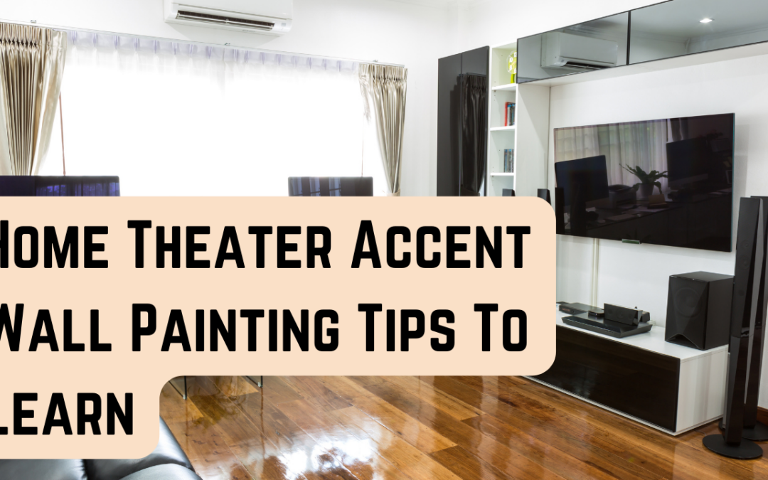 Home Theater Accent Wall Painting Tips To Learn In Greenville, DE