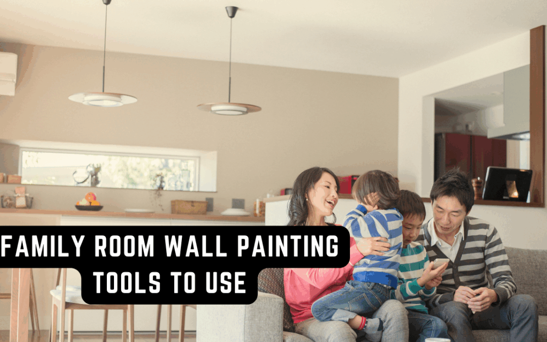 Family Room Wall Painting Tools To Use In Kennett Square, PA