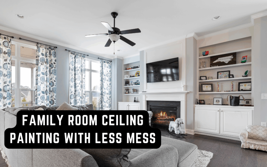 Family Room Ceiling Painting With Less Mess In Chadds Ford, PA