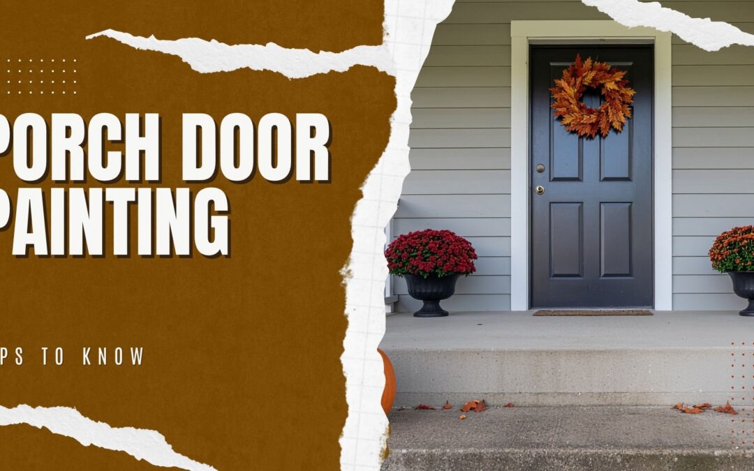 Porch Door Painting Tips To Know In West Chester, PA
